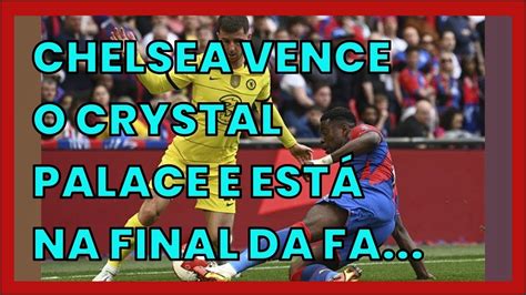 Chelsea Vence O Crystal Palace E Est Na Final Da Fa Cup Youtube