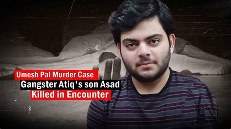 Gangster Atiqs Son Asad Another Accused In Umesh Pal Murder Case