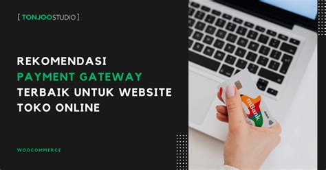 5 Payment Gateway Terbaik Di Indonesia Untuk Toko Online Tonjoo Studio