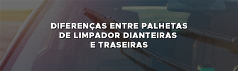 Diferenças entre Palhetas de Limpador Dianteiras e Traseiras MozBR