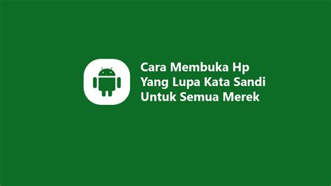 Cara Membuka Hp Yang Lupa Kata Sandi Untuk Semua Merek