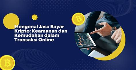 Mengenal Jasa Bayar Kripto Keamanan Dan Kemudahan Dalam Transaksi