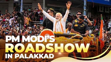 Live Palakkad Embraces Pm Modis Grand Arrival Pm Modi Roadshow In