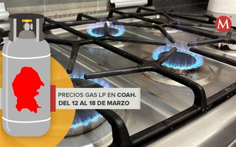 Precio Del Gas Lp En Coahuila Semana Del 12 Al 18 De Marzo Grupo Milenio