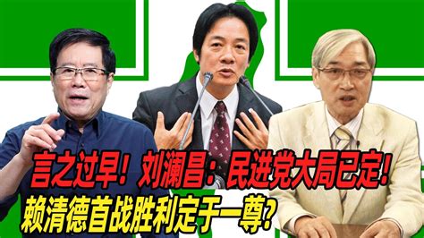 言之过早！刘澜昌：民进党大局已定！赖清德首战胜利定于一尊？ Youtube