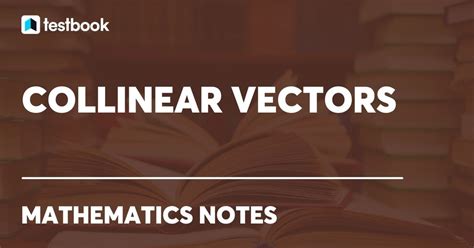 Collinear Vectors: Definition, Condition, Formula with Proof