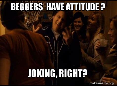 Beggers Have Attitude Joking Right Fuck Me Right Alternative Seth From Superbad Meme Meme