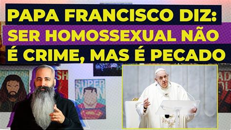 Papa Francisco Diz Que Ser Homossexual Não é Um Crime Mas Um Pecado