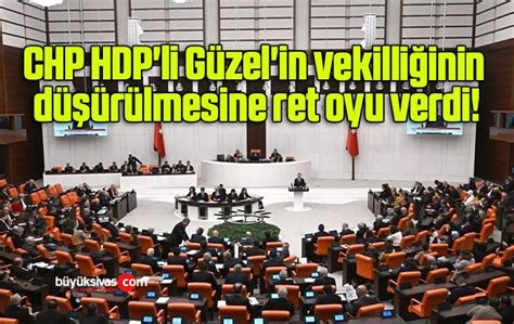 CHP HDP li Güzel in vekilliğinin düşürülmesine ret oyu verdi Büyük