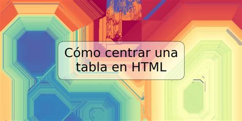 Cómo centrar una tabla en HTML TRSPOS