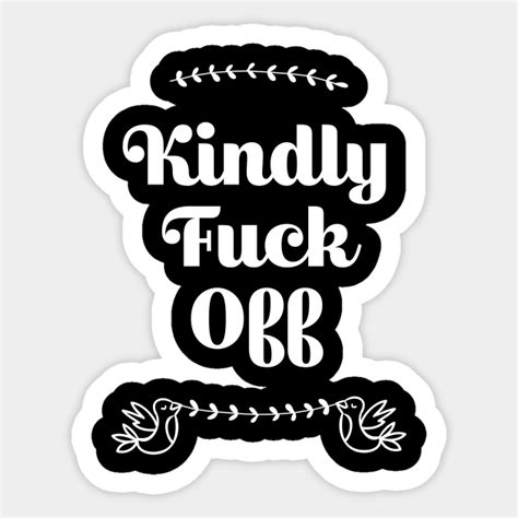 Kindly Fuck Off Ironic Cute Funny Gift Fuck Off Sticker Teepublic