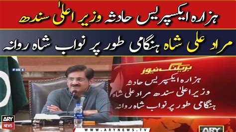 Hazara Express Incident Cm Sindh Murad Ali Shah Nawabshah Rawana