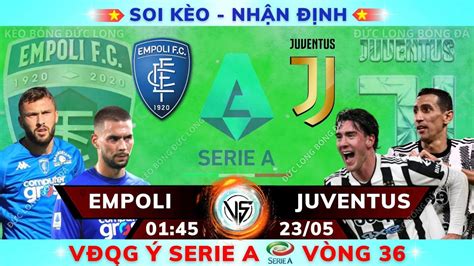 Soi Kèo Nhận định Empoli Vs Juventus 01h45 Ngày 2305 Vòng 36 Serie A Kèo Bóng Đức Long