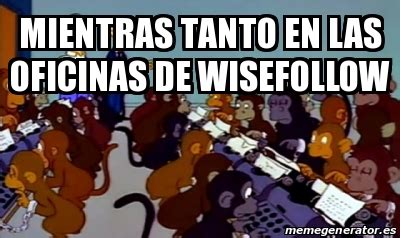 Meme Personalizado Mientras Tanto En Las Oficinas De Wisefollow