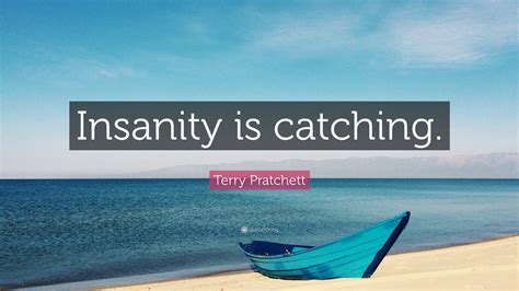 Terry Pratchett Quote Insanity Is Catching