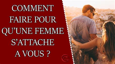 Comment Faire Pour Quune Femme Sattache à Vous Youtube