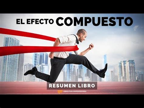 El Efecto Compuesto Un Resumen De Libros Para Emprendedores Youtube