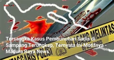 Tersangka Kasus Pembunuhan Sadis Di Sampang Terungkap Ternyata Ini