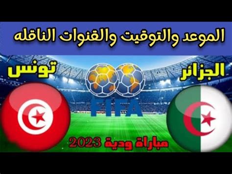 يلا اتفرج Tunisia Algeria القنوات الناقلة لمباراة الجزائر وتونس