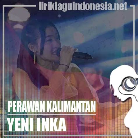 Lirik Lagu Yeni Inka Perawan Kalimantan Feat Fendik Adella