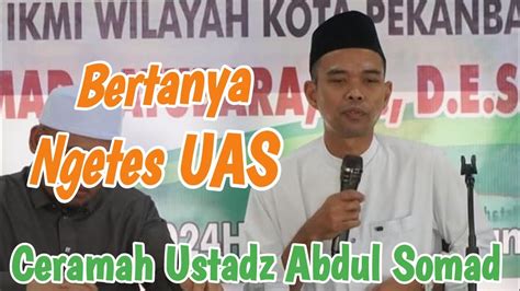 Bertanya Untuk Ngetes Uas Penjelasan Ustadz Abdul Somad Lucu Youtube