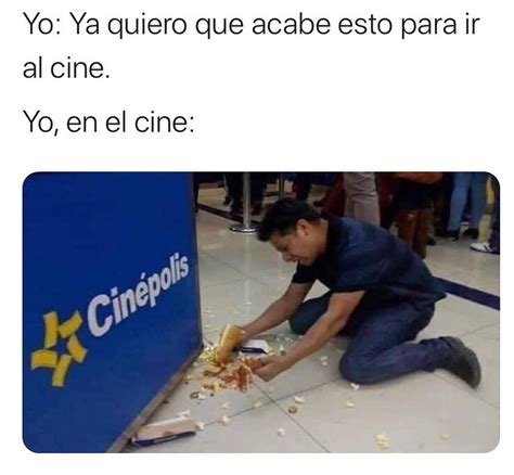 Yo Ya Quiero Que Acabe Esto Para Ir Al Cine Yo En El Cine Memes