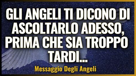 Gli Angeli Ti Dicono Di Ascoltare Questo Adesso Prima Che Sia Troppo