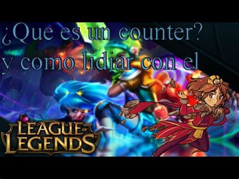 Que Es Un Counter Y Como Ganarle A Tu Counter League Of Legends Youtube