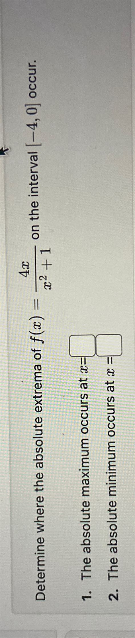 Solved Determine Where The Absolute Extrema Of F X 4xx2 1 Chegg