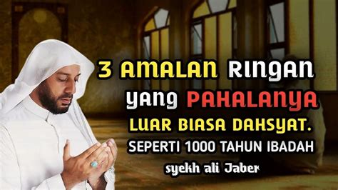 3 AMALAN DAHSYAT YANG PAHALANYA LUAR BIASA BESAR SYEKH ALI JABER