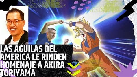 LAS AGUILAS DEL AMERICA LE RINDEN HOMENAJE A AKIRA TORIYAMA YouTube