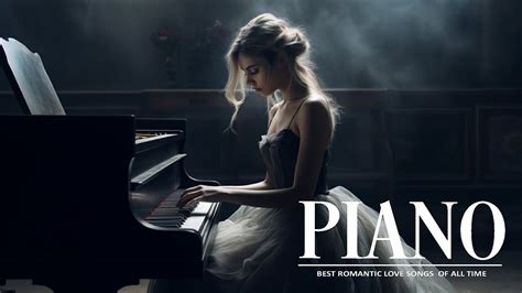 Best Romantic Piano Love Songs Ever The 100 Most Beautiful