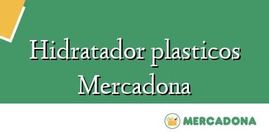 Hidratador Plasticos Mercadona Opiniones Y Precio