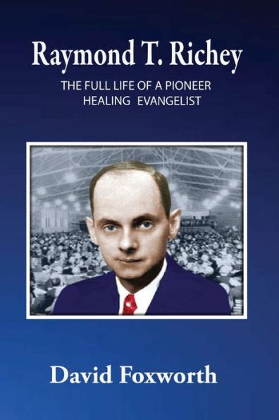 Raymond T Richey The Full Life Of A Pioneer Healing Evangelist By