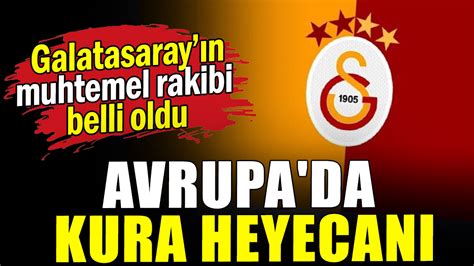 Galatasaray ın muhtemel rakibi belli oldu