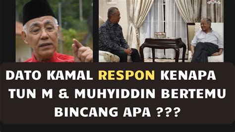 DATO KAMAL RESPON KENAPA TUN M MUHYIDDIN BERTEMU BINCANG APA