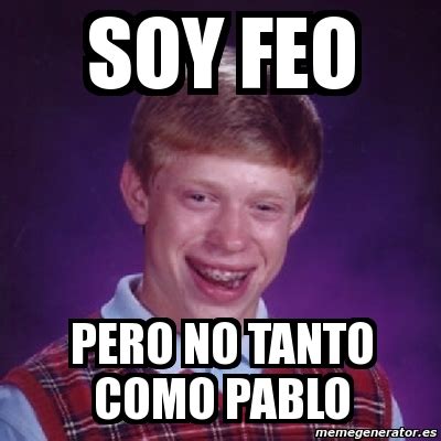 Meme Bad Luck Brian Soy Feo Pero No Tanto Como Pablo