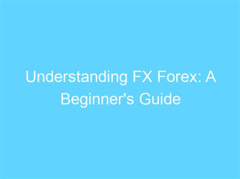 Understanding Fx Forex A Beginners Guide