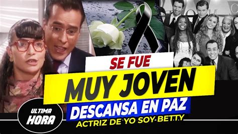 Nos Deja Famosa Integrante De La Telenovela Yo Soy Betty La Fea