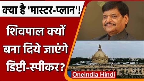 कैसे उठी Shivpal Yadav को Deputy Speaker बनाने की चर्चा आखिर क्या है