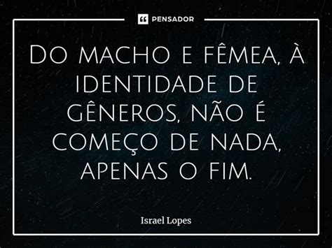 Do Macho E Fêmea à Identidade De Israel Lopes Pensador