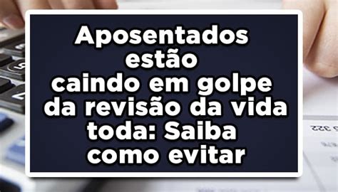 Golpe Da Revis O Da Vida Toda Saiba Como Evitar