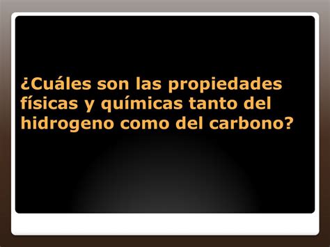 Propiedades físicas y químicas del hidrogeno y carbono ppt descargar