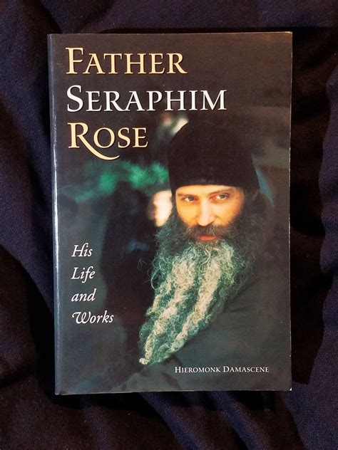 Father Seraphim Rose: His Life and Works by Hieromonk Damascene ...