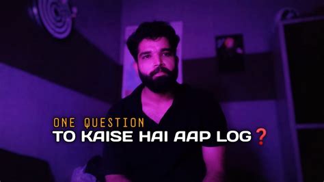 One Question To Kaise Hai Aap Log Youtube