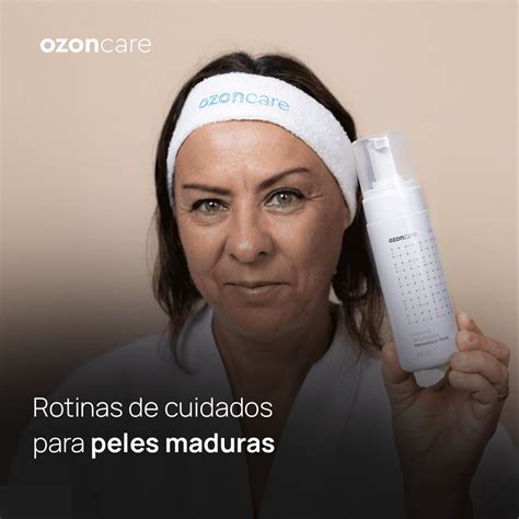 Ozoncare Rotinas De Cuidados Para Peles Maduras Ozoncare