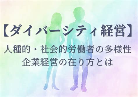 ダイバーシティ経営の概要と導入のメリットとデメリット 経営改善ラボ