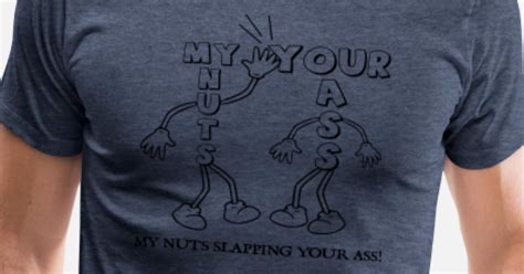 My Nuts Slapping Your Ass Gay Humor Funny Mens Premium T Shirt Spreadshirt