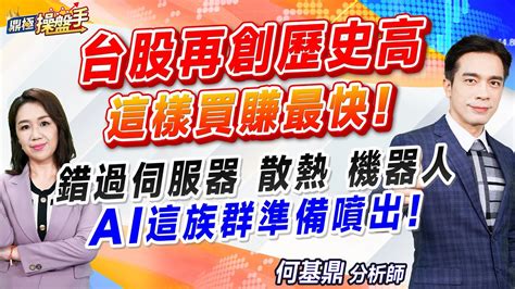 20240527【台股再創歷史高 這樣買賺最快！ 錯過伺服器、散熱、機器人 Ai這族群準備噴出！ 】鼎極操盤手 何基鼎分析師 Youtube