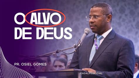 O Alvo De Deus Pr Osiel Gomes Youtube